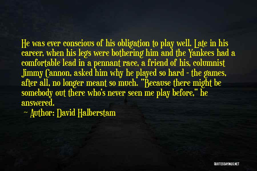 David Halberstam Quotes: He Was Ever Conscious Of His Obligation To Play Well. Late In His Career, When His Legs Were Bothering Him