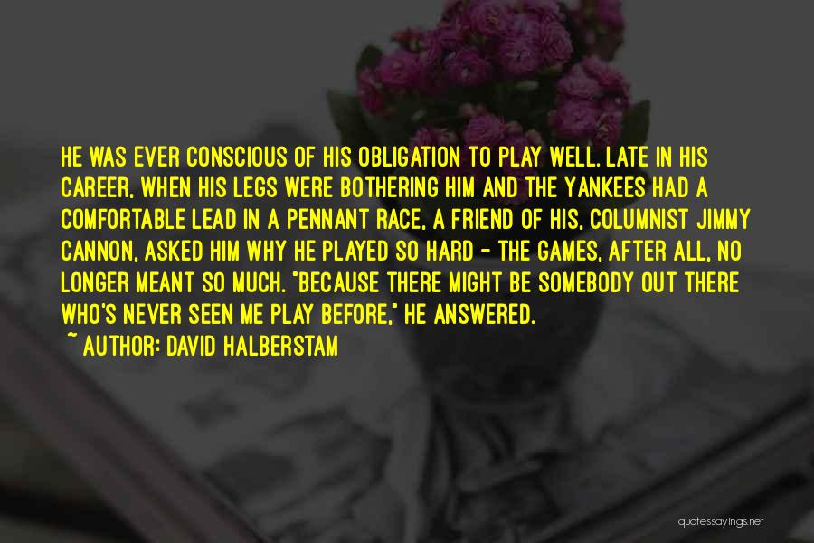 David Halberstam Quotes: He Was Ever Conscious Of His Obligation To Play Well. Late In His Career, When His Legs Were Bothering Him