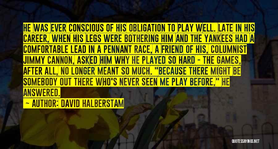 David Halberstam Quotes: He Was Ever Conscious Of His Obligation To Play Well. Late In His Career, When His Legs Were Bothering Him