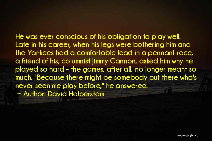 David Halberstam Quotes: He Was Ever Conscious Of His Obligation To Play Well. Late In His Career, When His Legs Were Bothering Him