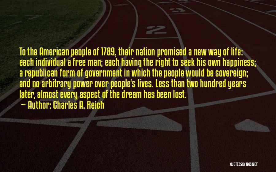 Charles A. Reich Quotes: To The American People Of 1789, Their Nation Promised A New Way Of Life: Each Individual A Free Man; Each