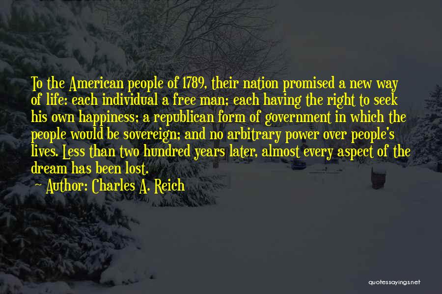 Charles A. Reich Quotes: To The American People Of 1789, Their Nation Promised A New Way Of Life: Each Individual A Free Man; Each