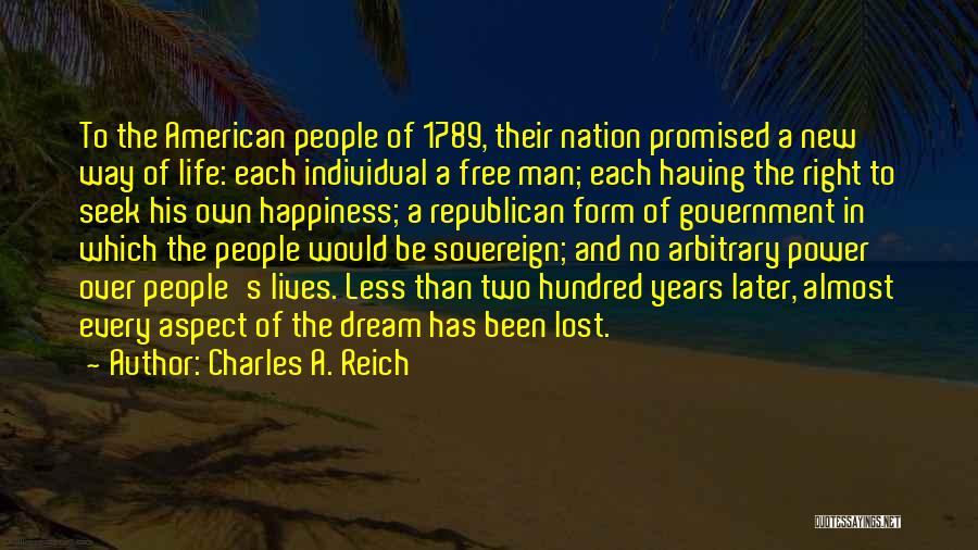 Charles A. Reich Quotes: To The American People Of 1789, Their Nation Promised A New Way Of Life: Each Individual A Free Man; Each