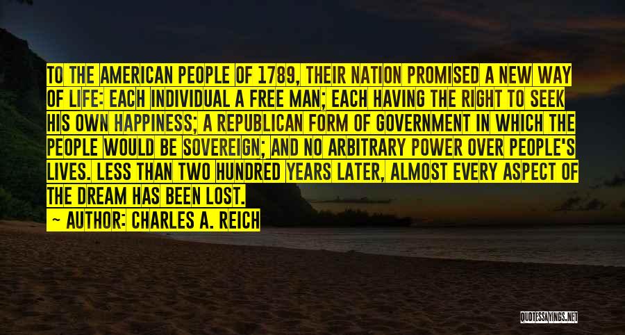 Charles A. Reich Quotes: To The American People Of 1789, Their Nation Promised A New Way Of Life: Each Individual A Free Man; Each