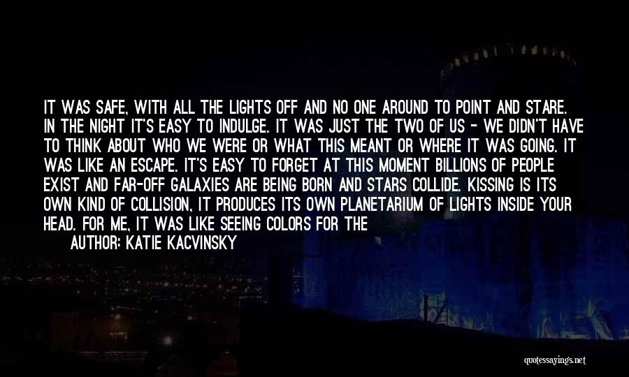 Katie Kacvinsky Quotes: It Was Safe, With All The Lights Off And No One Around To Point And Stare. In The Night It's