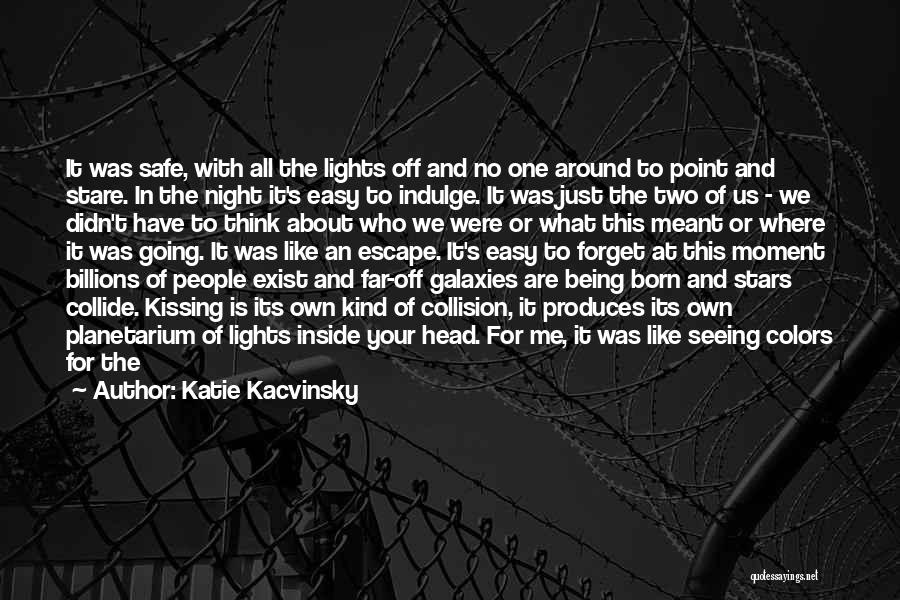 Katie Kacvinsky Quotes: It Was Safe, With All The Lights Off And No One Around To Point And Stare. In The Night It's