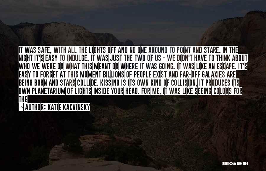 Katie Kacvinsky Quotes: It Was Safe, With All The Lights Off And No One Around To Point And Stare. In The Night It's