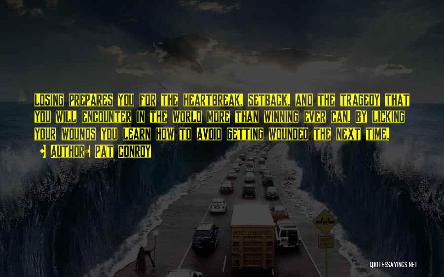 Pat Conroy Quotes: Losing Prepares You For The Heartbreak, Setback, And The Tragedy That You Will Encounter In The World More Than Winning