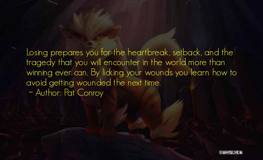 Pat Conroy Quotes: Losing Prepares You For The Heartbreak, Setback, And The Tragedy That You Will Encounter In The World More Than Winning