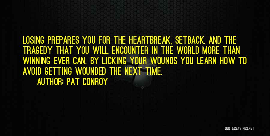 Pat Conroy Quotes: Losing Prepares You For The Heartbreak, Setback, And The Tragedy That You Will Encounter In The World More Than Winning