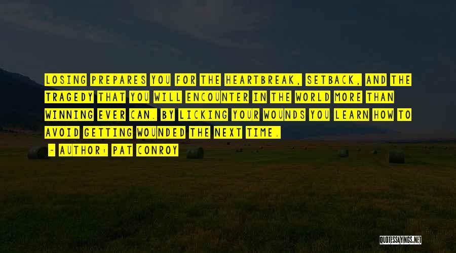 Pat Conroy Quotes: Losing Prepares You For The Heartbreak, Setback, And The Tragedy That You Will Encounter In The World More Than Winning