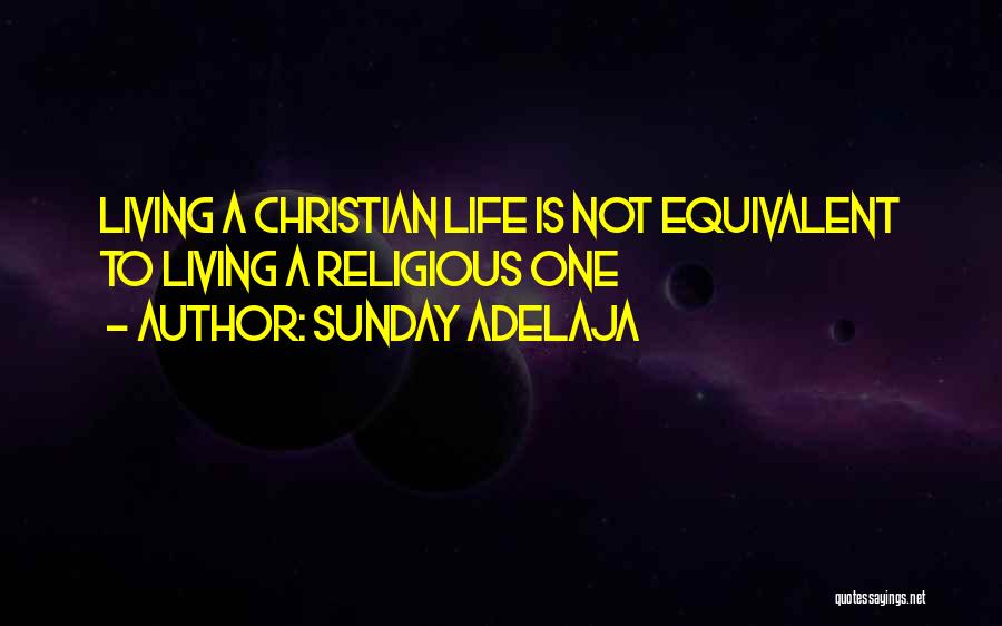 Sunday Adelaja Quotes: Living A Christian Life Is Not Equivalent To Living A Religious One