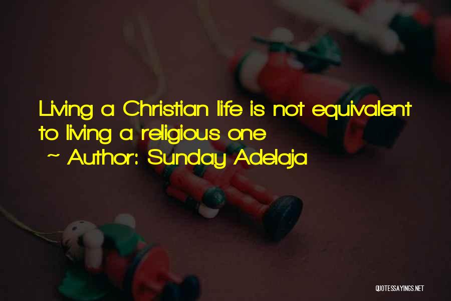 Sunday Adelaja Quotes: Living A Christian Life Is Not Equivalent To Living A Religious One