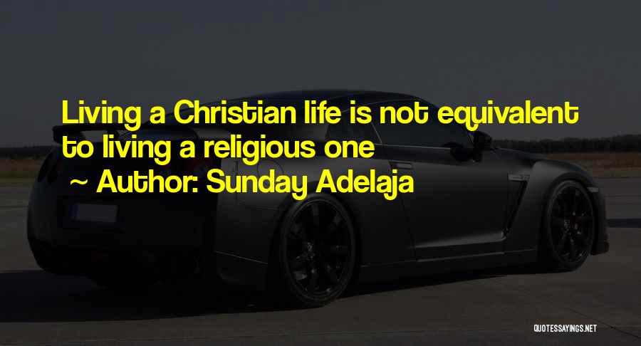 Sunday Adelaja Quotes: Living A Christian Life Is Not Equivalent To Living A Religious One