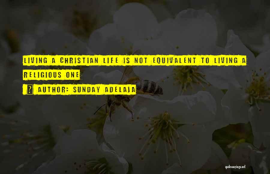 Sunday Adelaja Quotes: Living A Christian Life Is Not Equivalent To Living A Religious One