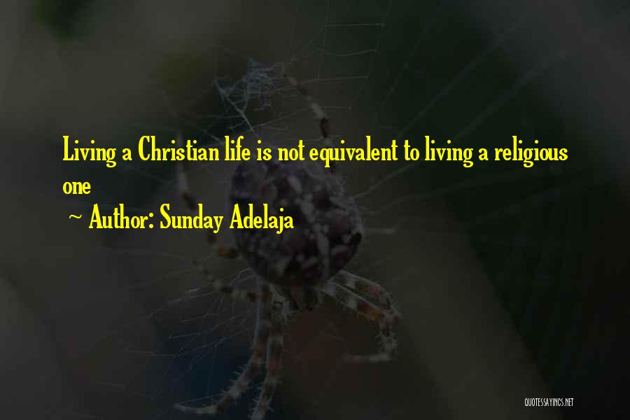 Sunday Adelaja Quotes: Living A Christian Life Is Not Equivalent To Living A Religious One
