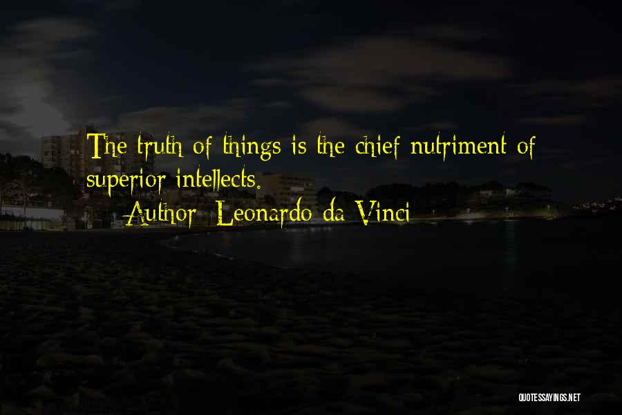 Leonardo Da Vinci Quotes: The Truth Of Things Is The Chief Nutriment Of Superior Intellects.