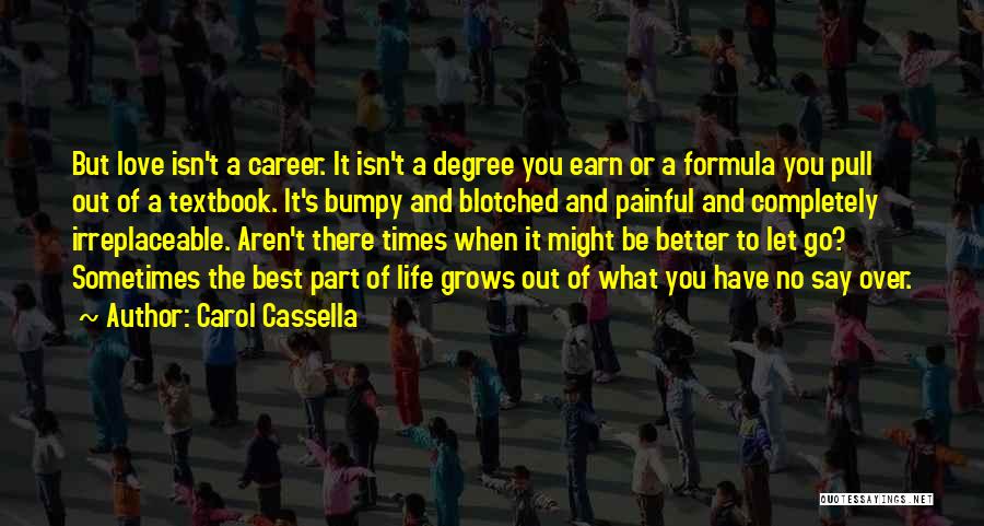 Carol Cassella Quotes: But Love Isn't A Career. It Isn't A Degree You Earn Or A Formula You Pull Out Of A Textbook.