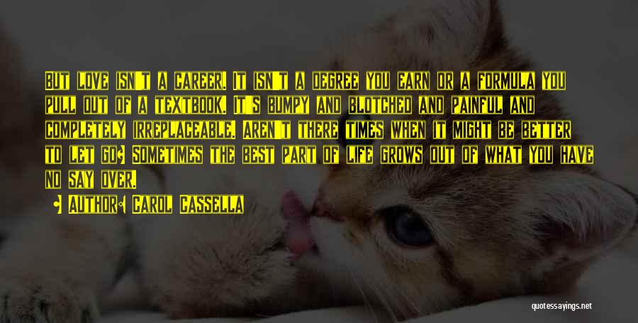 Carol Cassella Quotes: But Love Isn't A Career. It Isn't A Degree You Earn Or A Formula You Pull Out Of A Textbook.