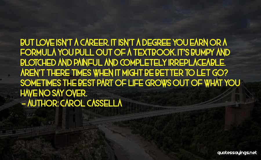 Carol Cassella Quotes: But Love Isn't A Career. It Isn't A Degree You Earn Or A Formula You Pull Out Of A Textbook.