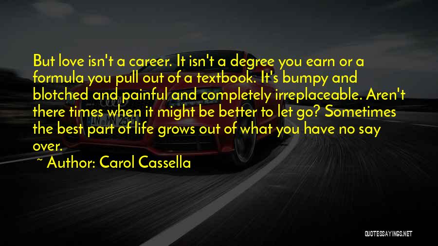 Carol Cassella Quotes: But Love Isn't A Career. It Isn't A Degree You Earn Or A Formula You Pull Out Of A Textbook.