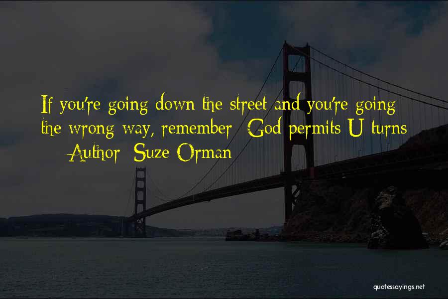 Suze Orman Quotes: If You're Going Down The Street And You're Going The Wrong Way, Remember- God Permits U-turns
