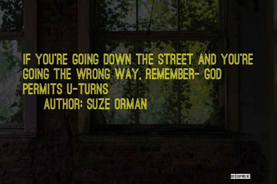 Suze Orman Quotes: If You're Going Down The Street And You're Going The Wrong Way, Remember- God Permits U-turns