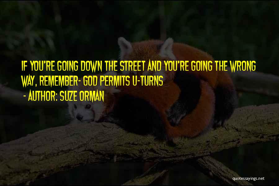 Suze Orman Quotes: If You're Going Down The Street And You're Going The Wrong Way, Remember- God Permits U-turns