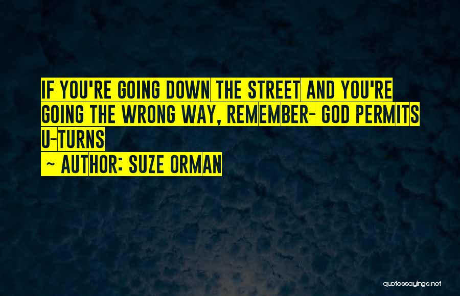 Suze Orman Quotes: If You're Going Down The Street And You're Going The Wrong Way, Remember- God Permits U-turns