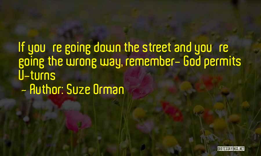 Suze Orman Quotes: If You're Going Down The Street And You're Going The Wrong Way, Remember- God Permits U-turns