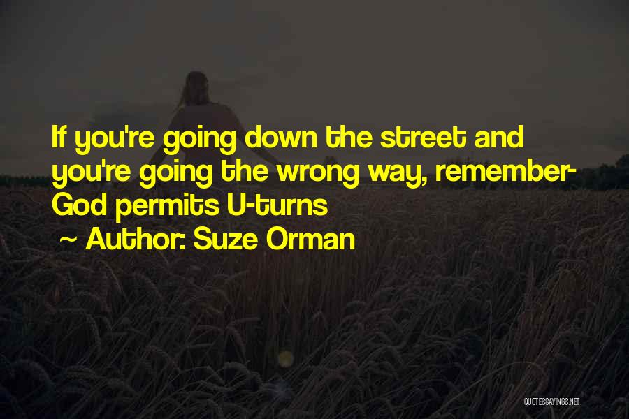 Suze Orman Quotes: If You're Going Down The Street And You're Going The Wrong Way, Remember- God Permits U-turns