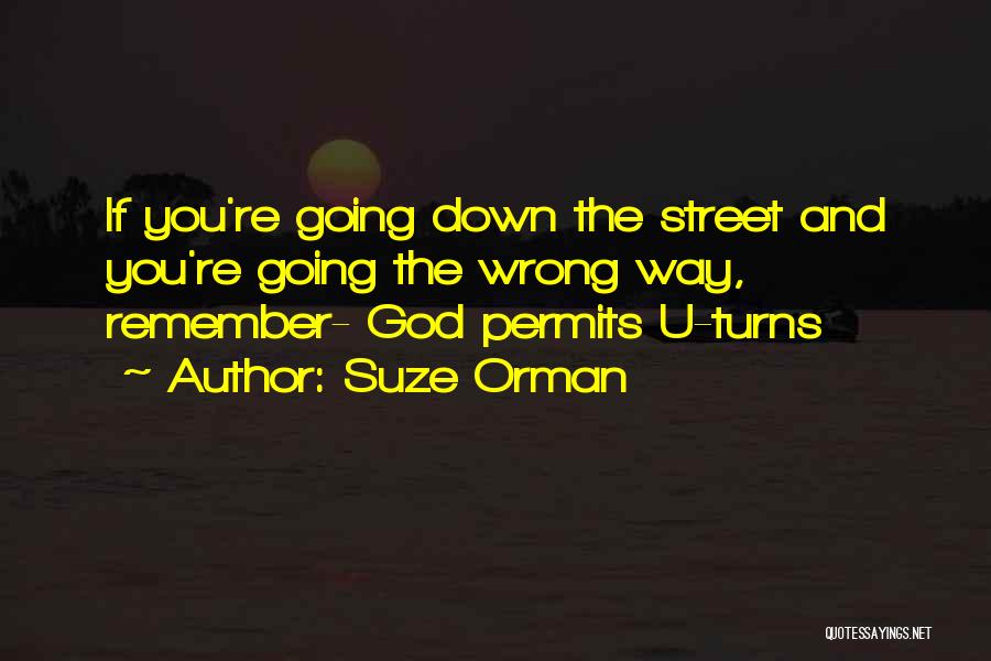 Suze Orman Quotes: If You're Going Down The Street And You're Going The Wrong Way, Remember- God Permits U-turns
