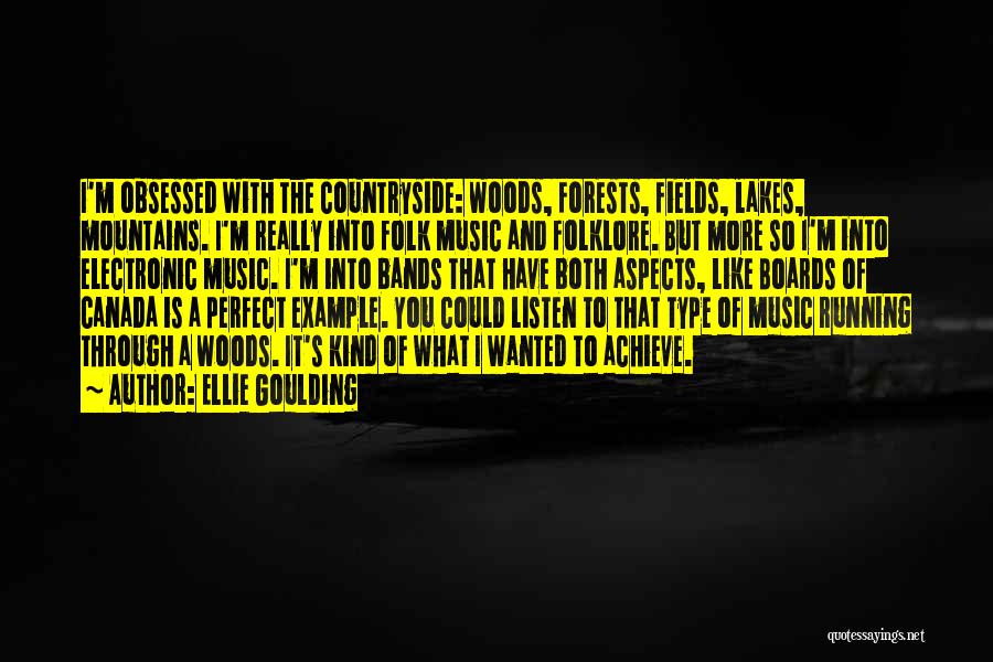 Ellie Goulding Quotes: I'm Obsessed With The Countryside: Woods, Forests, Fields, Lakes, Mountains. I'm Really Into Folk Music And Folklore. But More So