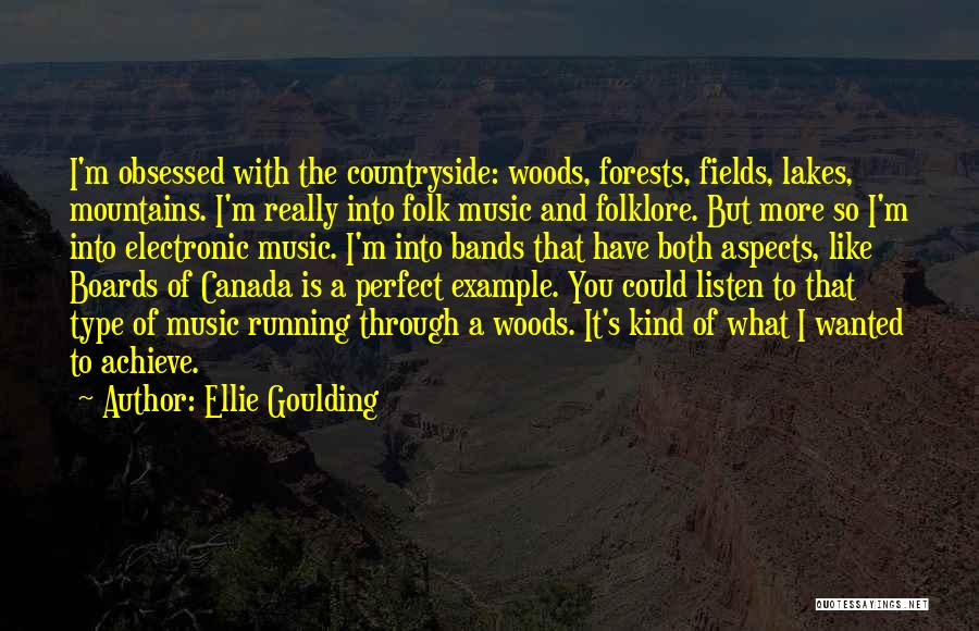 Ellie Goulding Quotes: I'm Obsessed With The Countryside: Woods, Forests, Fields, Lakes, Mountains. I'm Really Into Folk Music And Folklore. But More So