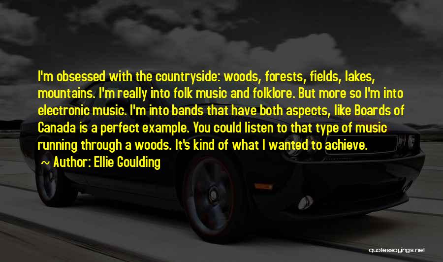 Ellie Goulding Quotes: I'm Obsessed With The Countryside: Woods, Forests, Fields, Lakes, Mountains. I'm Really Into Folk Music And Folklore. But More So