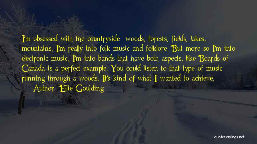 Ellie Goulding Quotes: I'm Obsessed With The Countryside: Woods, Forests, Fields, Lakes, Mountains. I'm Really Into Folk Music And Folklore. But More So