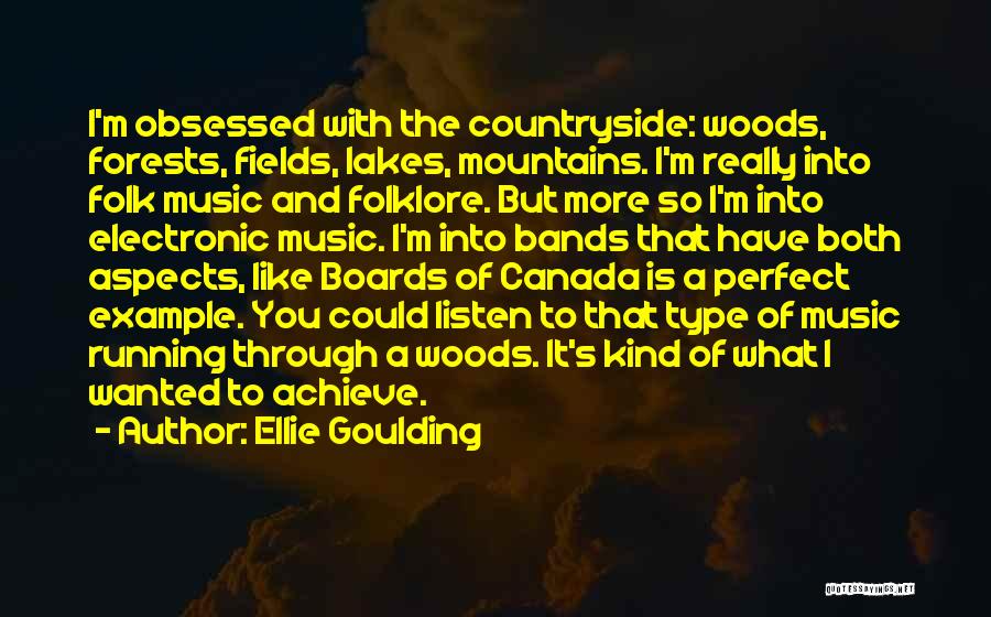 Ellie Goulding Quotes: I'm Obsessed With The Countryside: Woods, Forests, Fields, Lakes, Mountains. I'm Really Into Folk Music And Folklore. But More So