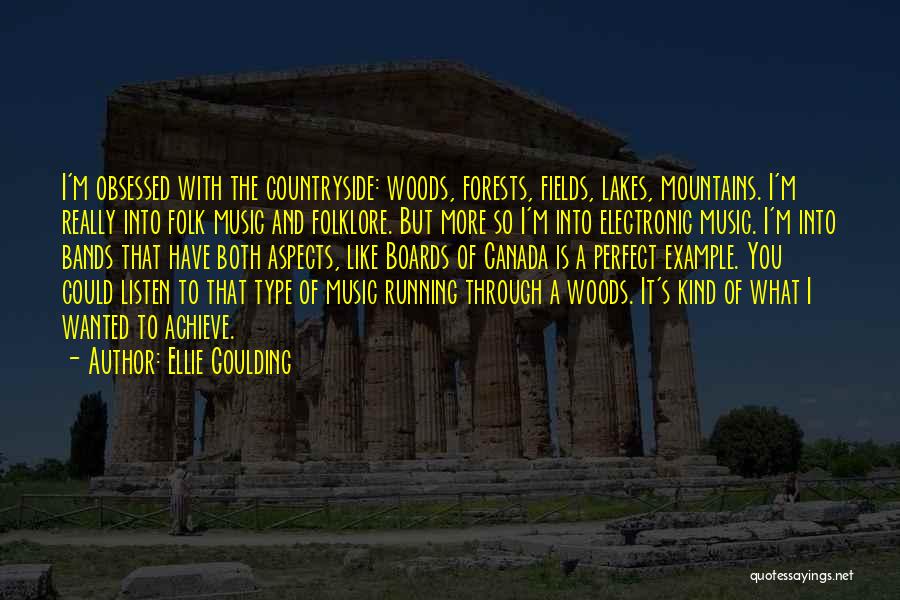 Ellie Goulding Quotes: I'm Obsessed With The Countryside: Woods, Forests, Fields, Lakes, Mountains. I'm Really Into Folk Music And Folklore. But More So