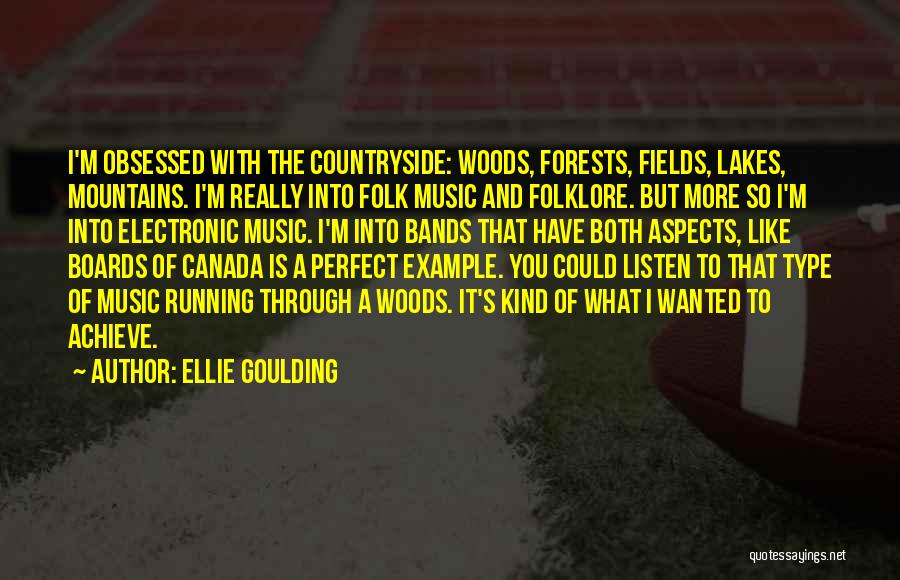 Ellie Goulding Quotes: I'm Obsessed With The Countryside: Woods, Forests, Fields, Lakes, Mountains. I'm Really Into Folk Music And Folklore. But More So