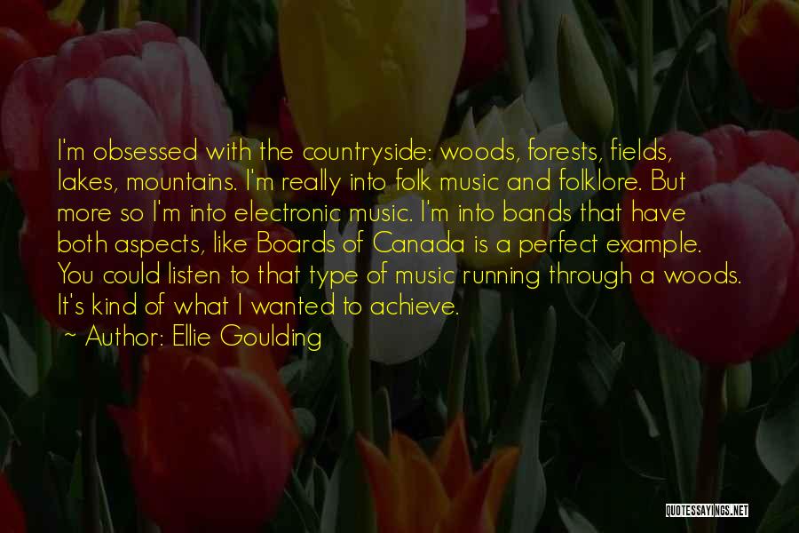 Ellie Goulding Quotes: I'm Obsessed With The Countryside: Woods, Forests, Fields, Lakes, Mountains. I'm Really Into Folk Music And Folklore. But More So