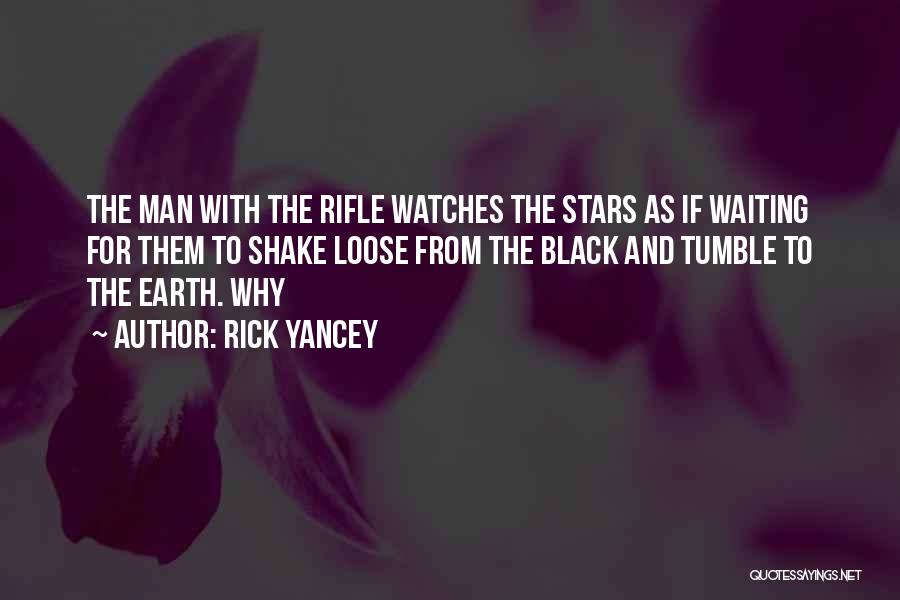 Rick Yancey Quotes: The Man With The Rifle Watches The Stars As If Waiting For Them To Shake Loose From The Black And