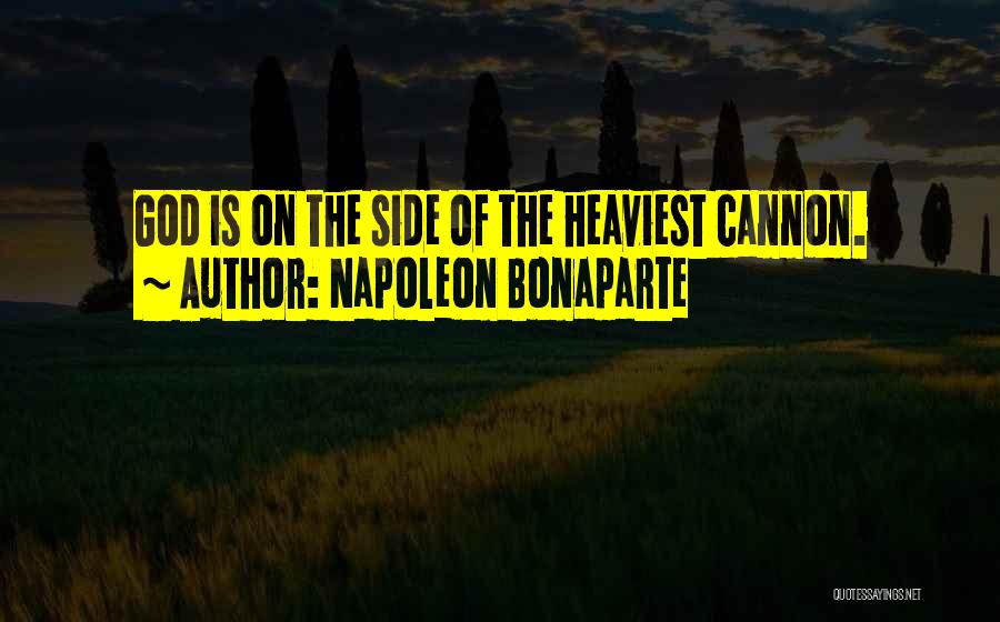 Napoleon Bonaparte Quotes: God Is On The Side Of The Heaviest Cannon.