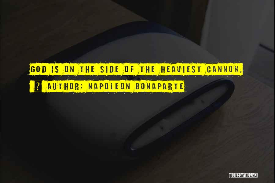 Napoleon Bonaparte Quotes: God Is On The Side Of The Heaviest Cannon.