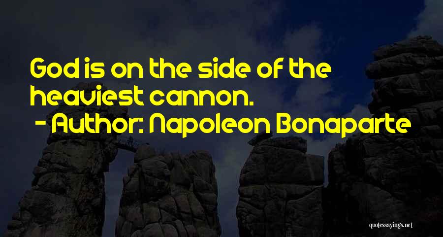 Napoleon Bonaparte Quotes: God Is On The Side Of The Heaviest Cannon.