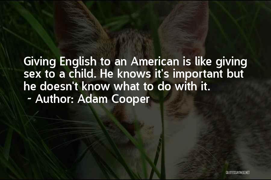 Adam Cooper Quotes: Giving English To An American Is Like Giving Sex To A Child. He Knows It's Important But He Doesn't Know