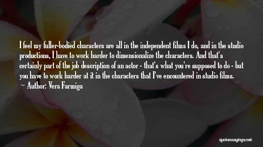 Vera Farmiga Quotes: I Feel My Fuller-bodied Characters Are All In The Independent Films I Do, And In The Studio Productions, I Have