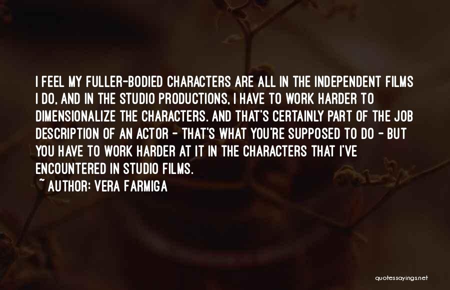 Vera Farmiga Quotes: I Feel My Fuller-bodied Characters Are All In The Independent Films I Do, And In The Studio Productions, I Have