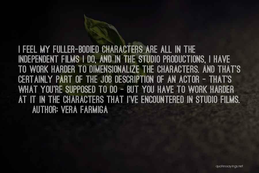 Vera Farmiga Quotes: I Feel My Fuller-bodied Characters Are All In The Independent Films I Do, And In The Studio Productions, I Have