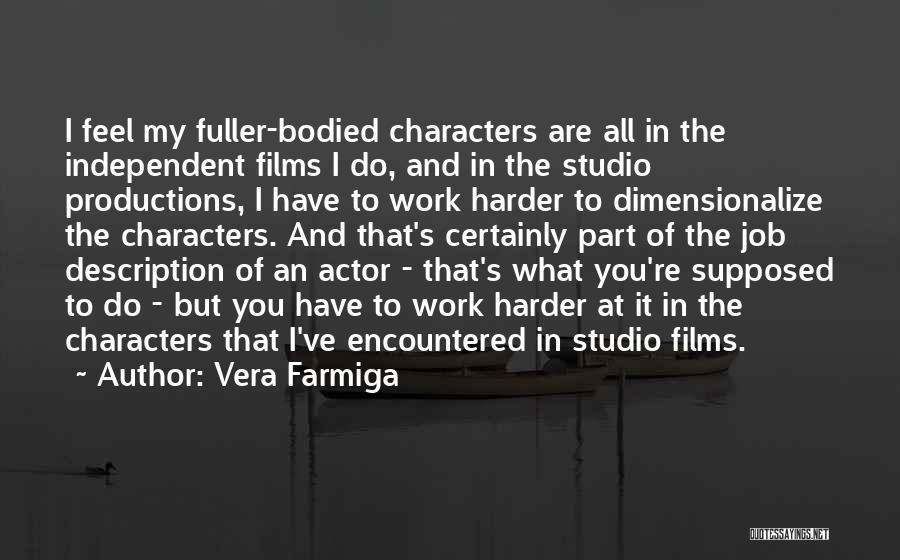 Vera Farmiga Quotes: I Feel My Fuller-bodied Characters Are All In The Independent Films I Do, And In The Studio Productions, I Have