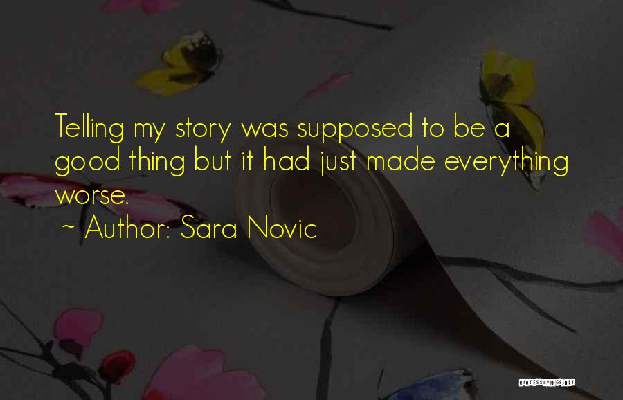 Sara Novic Quotes: Telling My Story Was Supposed To Be A Good Thing But It Had Just Made Everything Worse.